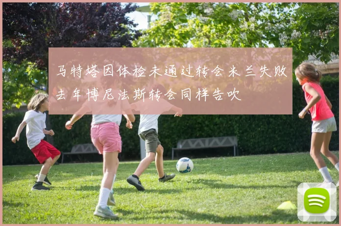 马特塔因体检未通过转会米兰失败去年博尼法斯转会同样告吹